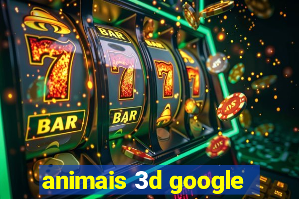 animais 3d google